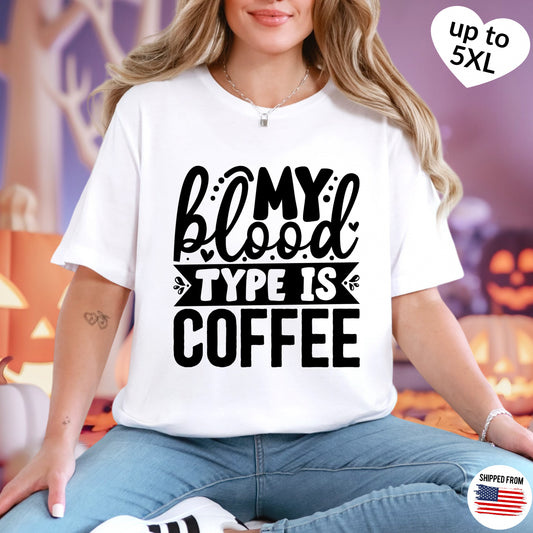 My blood type is Coffee T-shirt, up to 5XL, Caffeinated